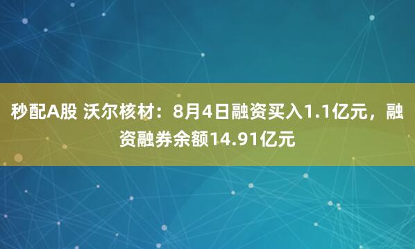秒配A股 沃尔核材：8月4日融资买入1.1亿元，融资融券余额14.91亿元